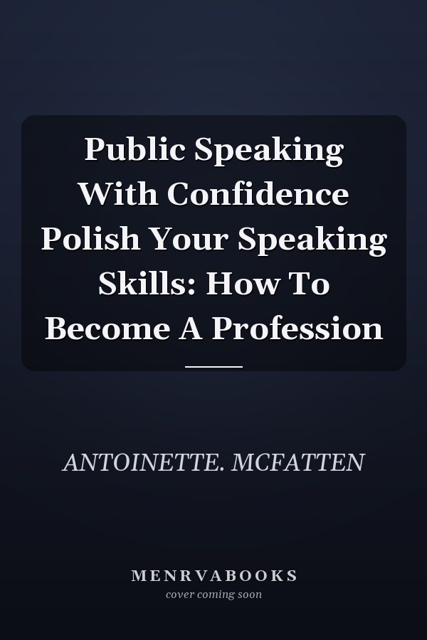 Public Speaking With Confidence Polish Your Speaking Skills: How To Become A Profession