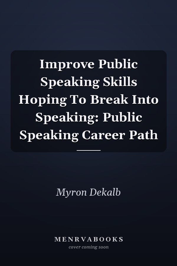 Improve Public Speaking Skills Hoping To Break Into Speaking: Public Speaking Career Path
