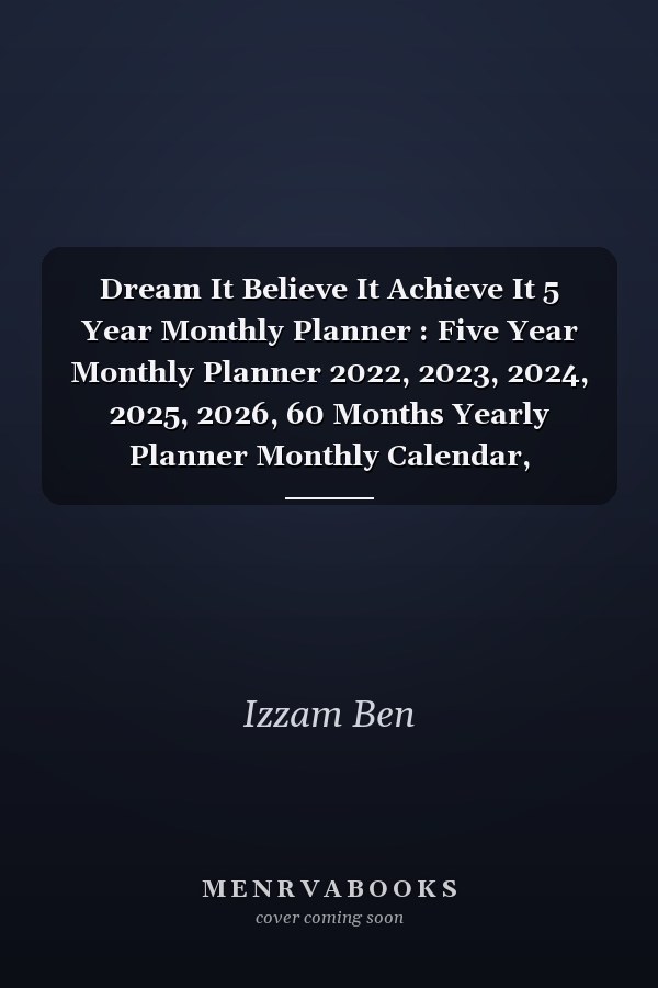 Dream It Believe It Achieve It 5 Year Monthly Planner : Five Year Monthly Planner 2022, 2023, 2024, 2025, 2026, 60 Months Yearly Planner Monthly Calendar, Notebook Schedule Organizer ( Five Years Calendar Planner 2022-2026 )