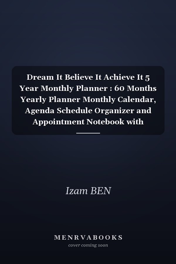 Dream It Believe It Achieve It 5 Year Monthly Planner : 60 Months Yearly Planner Monthly Calendar, Agenda Schedule Organizer and Appointment Notebook with Federal Holidays, Notebook Schedule Organizer
