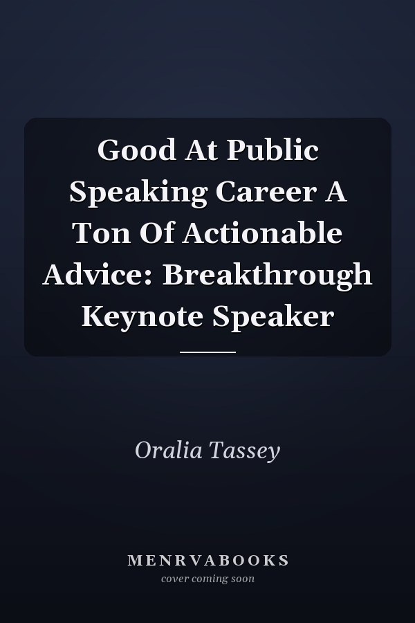Good At Public Speaking Career A Ton Of Actionable Advice: Breakthrough Keynote Speaker