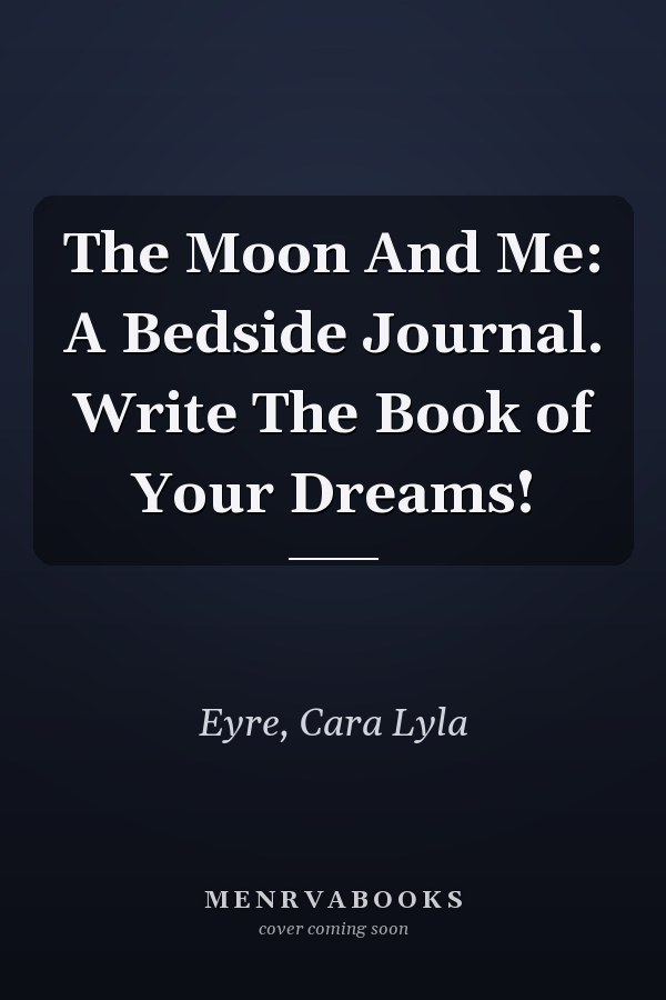 The Moon And Me: A Bedside Journal. Write The Book of Your Dreams!