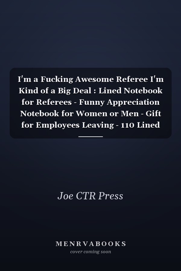 I'm a Fucking Awesome Referee I'm Kind of a Big Deal : Lined Notebook for Referees - Funny Appreciation Notebook for Women or Men - Gift for Employees Leaving - 110 Lined Pages - 6x9 Inches