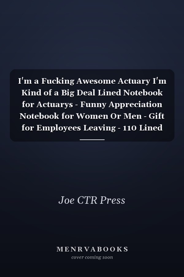 I'm a Fucking Awesome Actuary I'm Kind of a Big Deal Lined Notebook for Actuarys - Funny Appreciation Notebook for Women Or Men - Gift for Employees Leaving - 110 Lined Pages - 6x9 Inches
