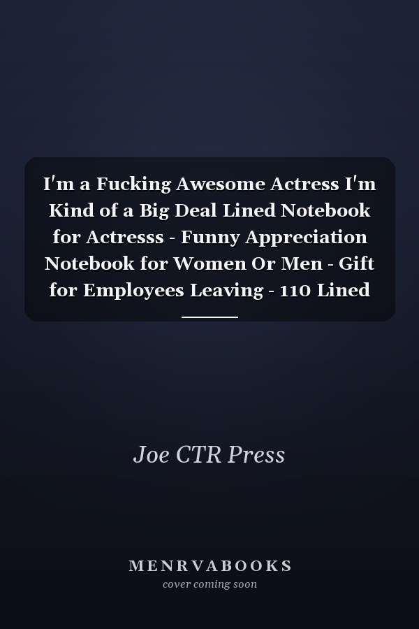 I'm a Fucking Awesome Actress I'm Kind of a Big Deal Lined Notebook for Actresss - Funny Appreciation Notebook for Women Or Men - Gift for Employees Leaving - 110 Lined Pages - 6x9 Inches