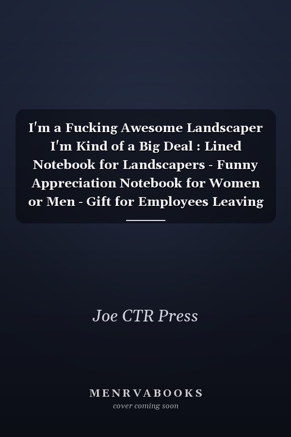 I'm a Fucking Awesome Landscaper I'm Kind of a Big Deal : Lined Notebook for Landscapers - Funny Appreciation Notebook for Women or Men - Gift for Employees Leaving - 110 Lined Pages - 6x9 Inches