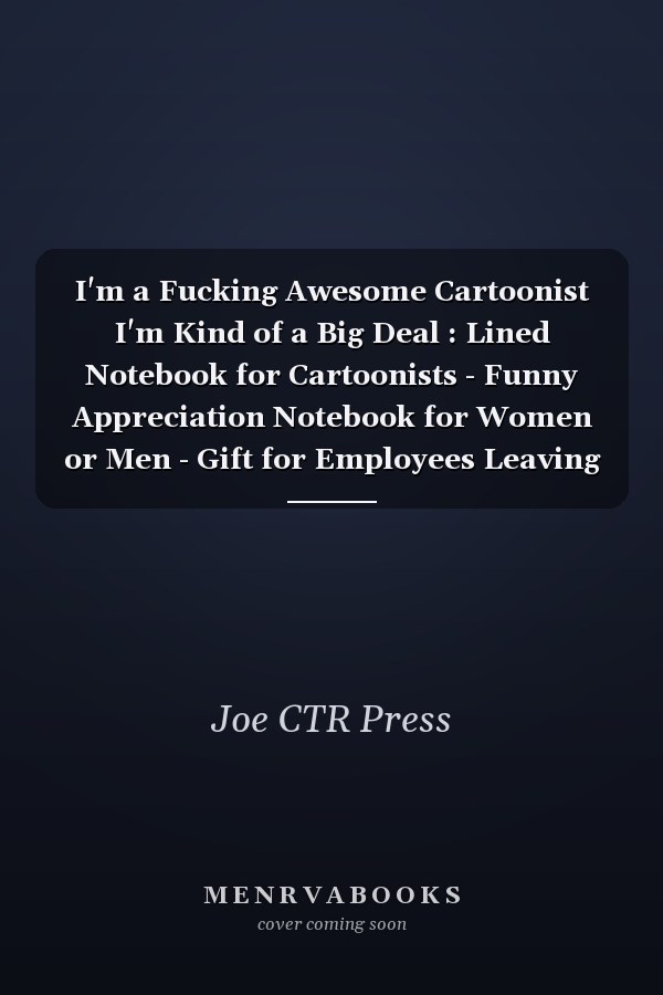 I'm a Fucking Awesome Cartoonist I'm Kind of a Big Deal : Lined Notebook for Cartoonists - Funny Appreciation Notebook for Women or Men - Gift for Employees Leaving - 110 Lined Pages - 6x9 Inches