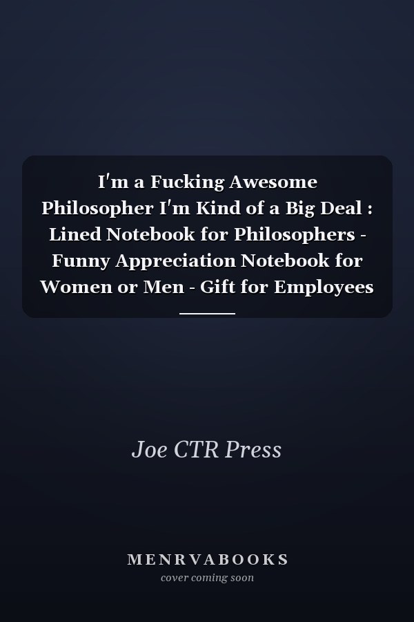 I'm a Fucking Awesome Philosopher I'm Kind of a Big Deal : Lined Notebook for Philosophers - Funny Appreciation Notebook for Women or Men - Gift for Employees Leaving - 110 Lined Pages - 6x9 Inches