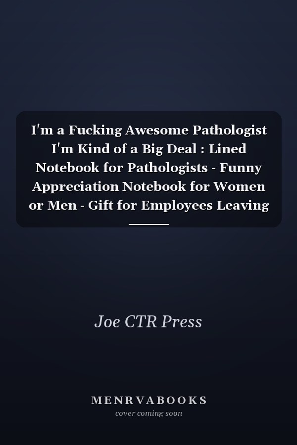 I'm a Fucking Awesome Pathologist I'm Kind of a Big Deal : Lined Notebook for Pathologists - Funny Appreciation Notebook for Women or Men - Gift for Employees Leaving - 110 Lined Pages - 6x9 Inches