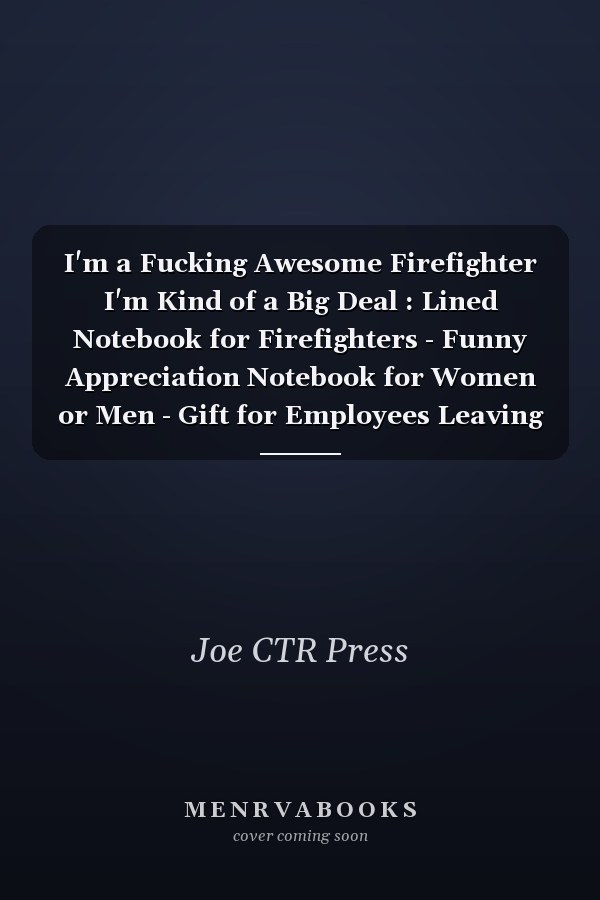 I'm a Fucking Awesome Firefighter I'm Kind of a Big Deal : Lined Notebook for Firefighters - Funny Appreciation Notebook for Women or Men - Gift for Employees Leaving - 110 Lined Pages - 6x9 Inches