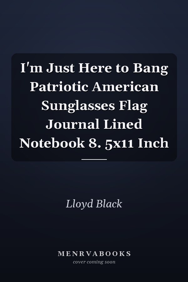 I'm Just Here to Bang Patriotic American Sunglasses Flag Journal Lined Notebook 8. 5x11 Inch