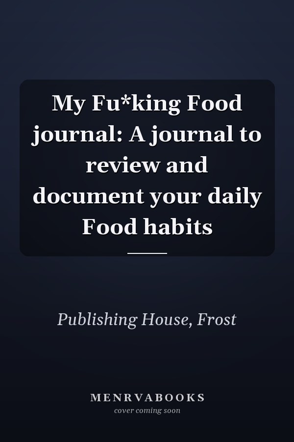 My Fu*king Food journal: A journal to review and document your daily Food habits