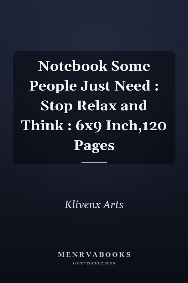 Notebook Some People Just Need : Stop Relax and Think : 6x9 Inch,120 Pages
