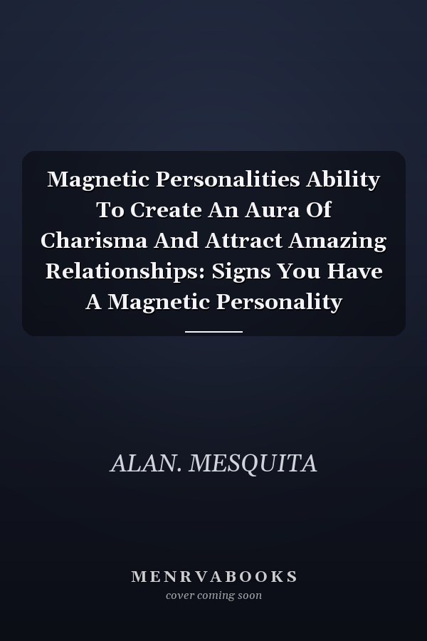 Magnetic Personalities Ability To Create An Aura Of Charisma And Attract Amazing Relationships: Signs You Have A Magnetic Personality