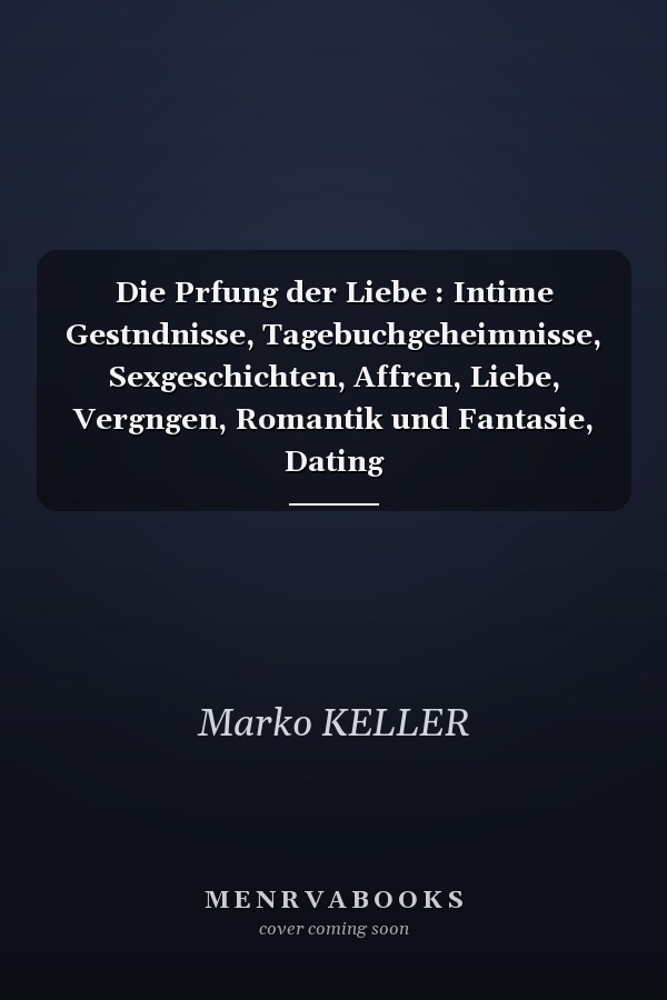 Die Prfung der Liebe : Intime Gestndnisse, Tagebuchgeheimnisse, Sexgeschichten, Affren, Liebe, Vergngen, Romantik und Fantasie, Dating