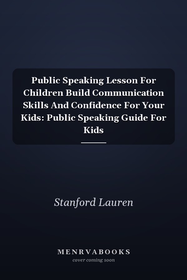Public Speaking Lesson For Children Build Communication Skills And Confidence For Your Kids: Public Speaking Guide For Kids