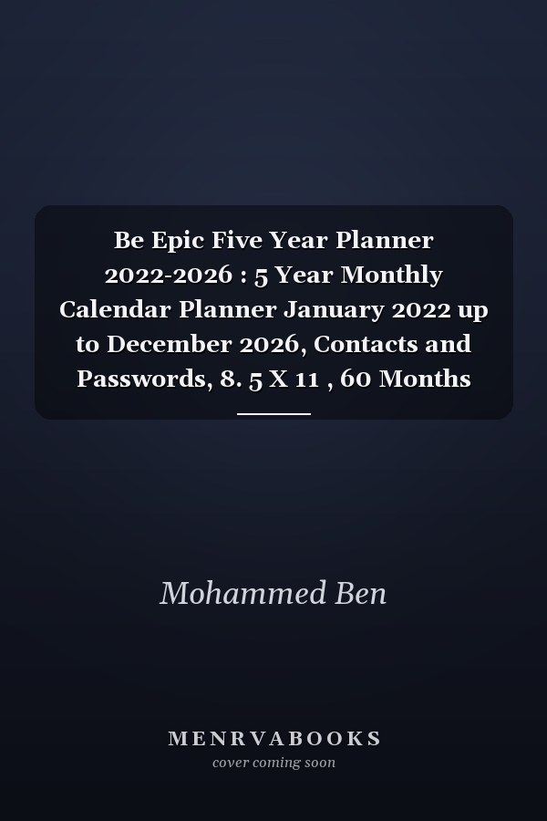 Be Epic Five Year Planner 2022-2026 : 5 Year Monthly Calendar Planner January 2022 up to December 2026, Contacts and Passwords, 8. 5 X 11 , 60 Months Yearly Planner Monthly Calendar, Notebook Schedule Organizer