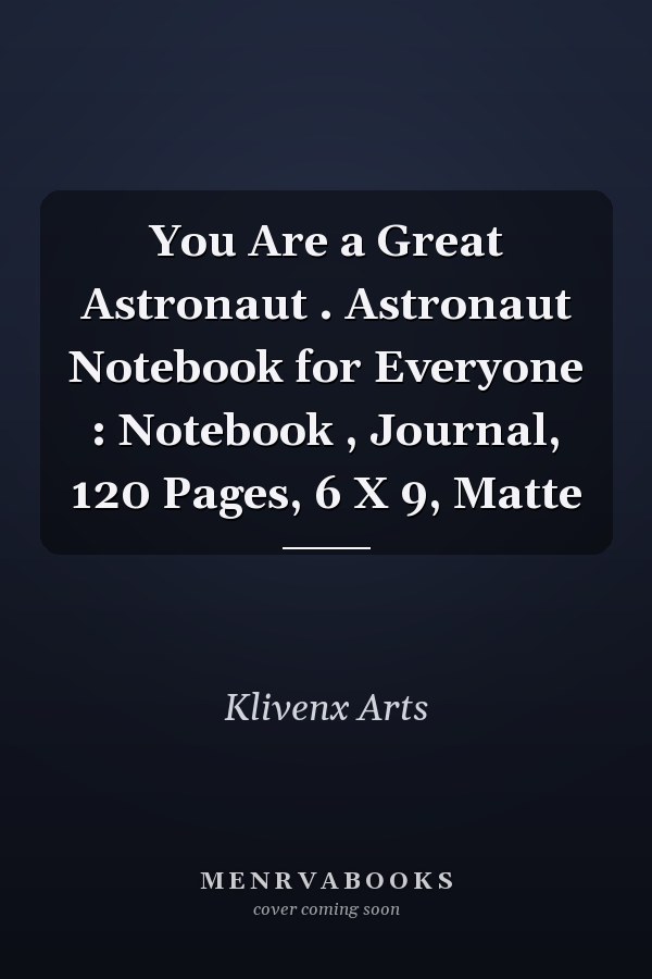 You Are a Great Astronaut . Astronaut Notebook for Everyone : Notebook , Journal, 120 Pages, 6 X 9, Matte