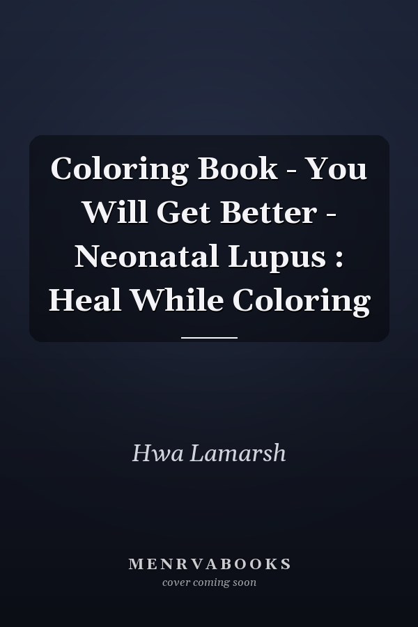 Coloring Book - You Will Get Better - Neonatal Lupus : Heal While Coloring