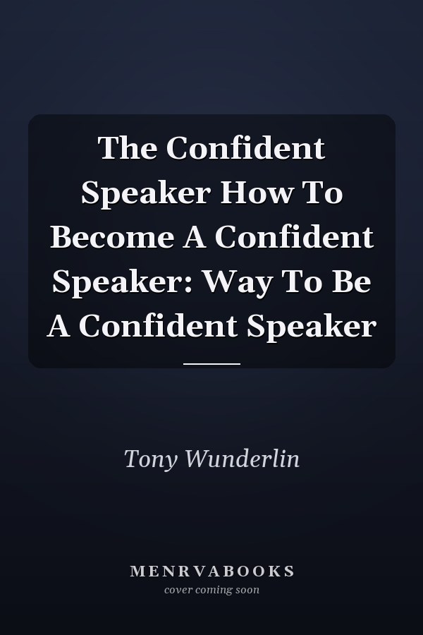 The Confident Speaker How To Become A Confident Speaker: Way To Be A Confident Speaker