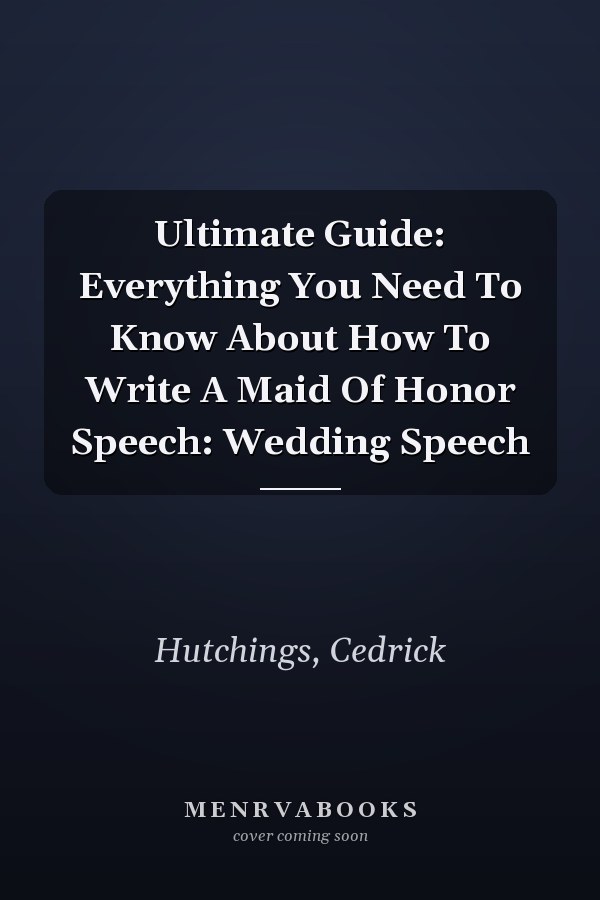 Ultimate Guide: Everything You Need To Know About How To Write A Maid Of Honor Speech: Wedding Speech