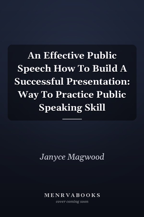 An Effective Public Speech How To Build A Successful Presentation: Way To Practice Public Speaking Skill