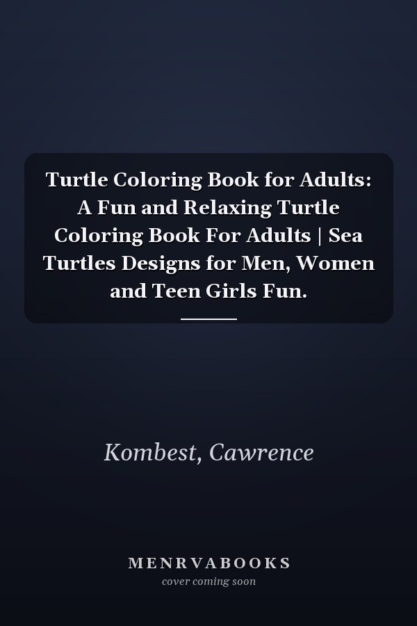 Turtle Coloring Book for Adults: A Fun and Relaxing Turtle Coloring Book For Adults | Sea Turtles Designs for Men, Women and Teen Girls Fun.