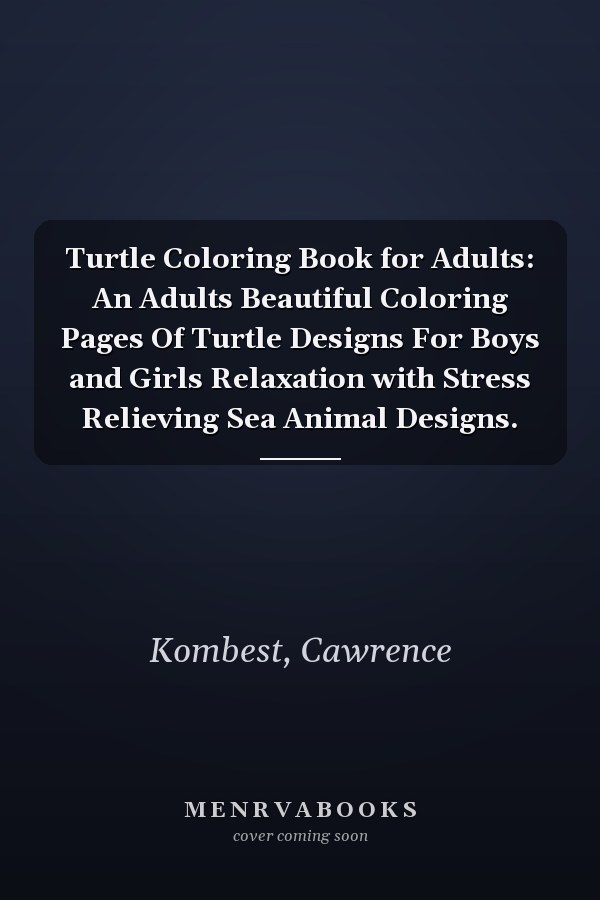 Turtle Coloring Book for Adults: An Adults Beautiful Coloring Pages Of Turtle Designs For Boys and Girls Relaxation with Stress Relieving Sea Animal Designs.