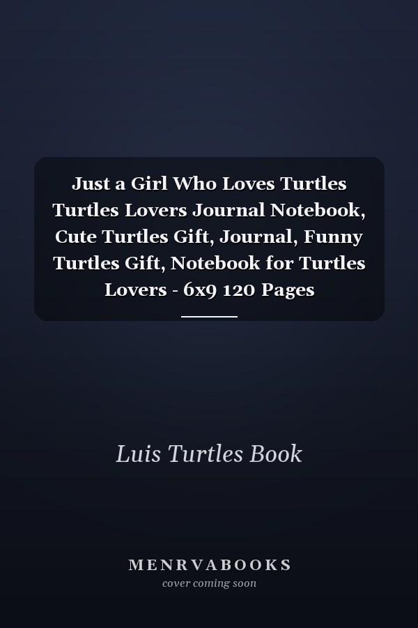 Just a Girl Who Loves Turtles Turtles Lovers Journal Notebook, Cute Turtles Gift, Journal, Funny Turtles Gift, Notebook for Turtles Lovers - 6x9 120 Pages