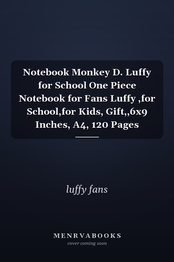 Notebook Monkey D. Luffy for School One Piece Notebook for Fans Luffy ,for School,for Kids, Gift,,6x9 Inches, A4, 120 Pages