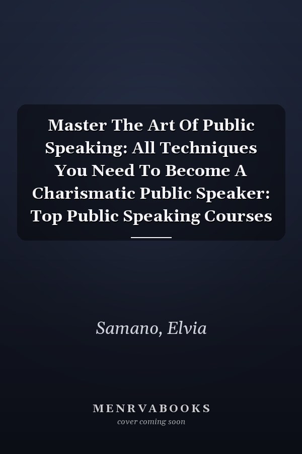 Master The Art Of Public Speaking: All Techniques You Need To Become A Charismatic Public Speaker: Top Public Speaking Courses