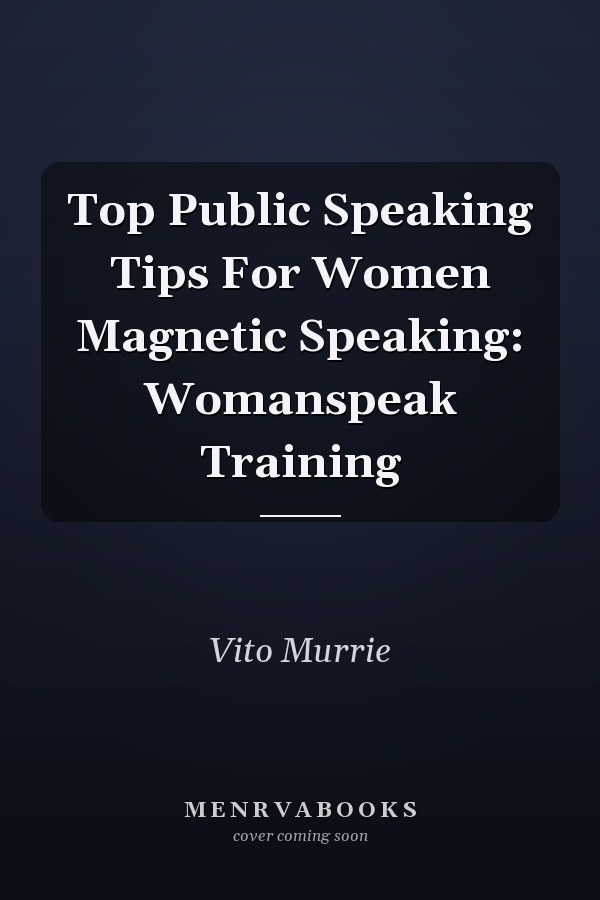 Top Public Speaking Tips For Women Magnetic Speaking: Womanspeak Training