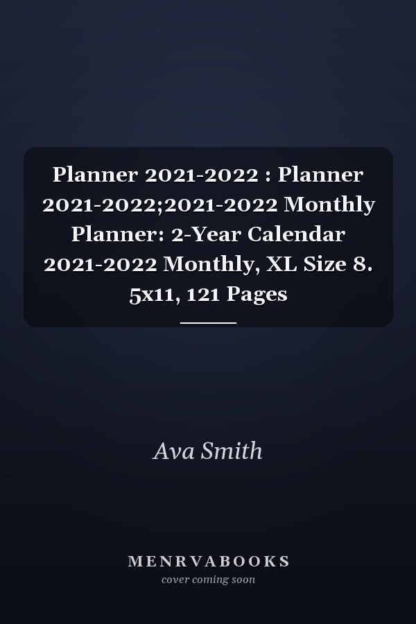 Planner 2021-2022 : Planner 2021-2022;2021-2022 Monthly Planner: 2-Year Calendar 2021-2022 Monthly, XL Size 8. 5x11, 121 Pages