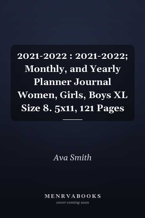 2021-2022 : 2021-2022; Monthly, and Yearly Planner Journal Women, Girls, Boys XL Size 8. 5x11, 121 Pages