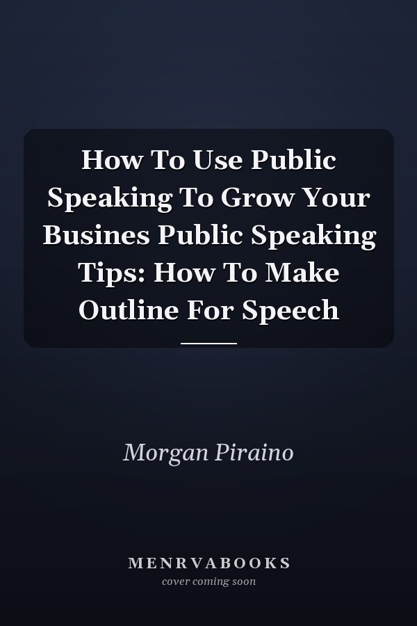 How To Use Public Speaking To Grow Your Busines Public Speaking Tips: How To Make Outline For Speech