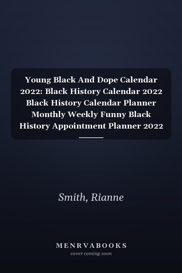 Young Black And Dope Calendar 2022: Black History Calendar 2022 Black History Calendar Planner Monthly Weekly Funny Black History Appointment Planner 2022 Black History Appointment Book 2022