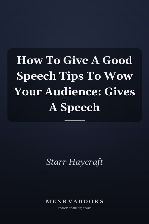How To Give A Good Speech Tips To Wow Your Audience: Gives A Speech