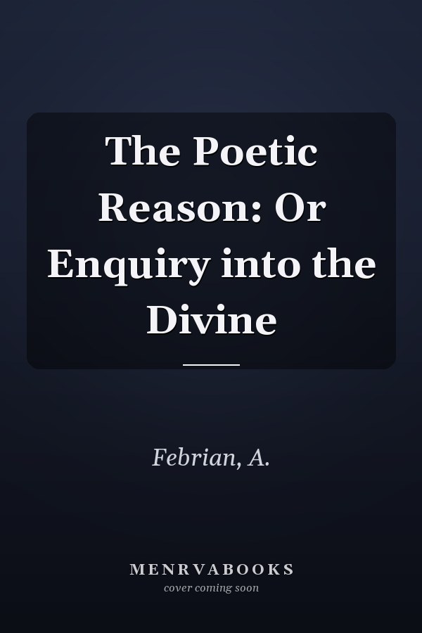 The Poetic Reason: Or Enquiry into the Divine