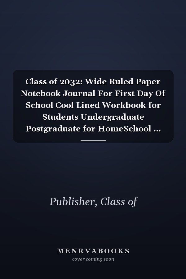 Class of 2032: Wide Ruled Paper Notebook Journal For First Day Of School Cool Lined Workbook for Students Undergraduate Postgraduate for HomeSchool ... Notes Composition Size 6 x 9 120 Pages