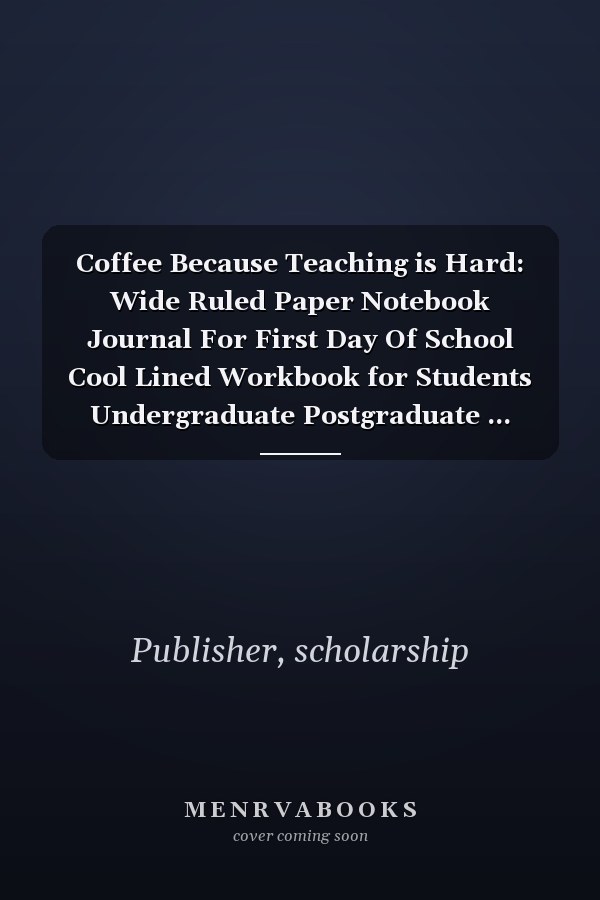 Coffee Because Teaching is Hard: Wide Ruled Paper Notebook Journal For First Day Of School Cool Lined Workbook for Students Undergraduate Postgraduate ... Notes Composition Size 6 x 9 120 Pages