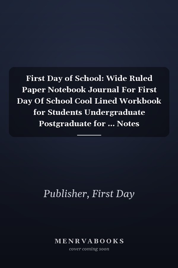 First Day of School: Wide Ruled Paper Notebook Journal For First Day Of School Cool Lined Workbook for Students Undergraduate Postgraduate for ... Notes Composition Size 6 x 9 120 Pages