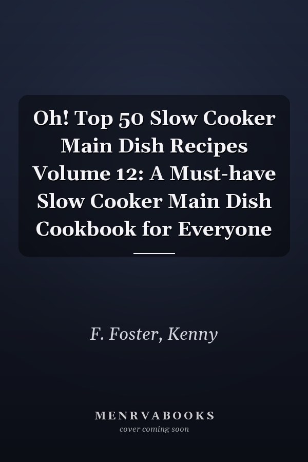 Oh! Top 50 Slow Cooker Main Dish Recipes Volume 12: A Must-have Slow Cooker Main Dish Cookbook for Everyone