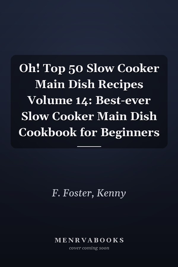 Oh! Top 50 Slow Cooker Main Dish Recipes Volume 14: Best-ever Slow Cooker Main Dish Cookbook for Beginners