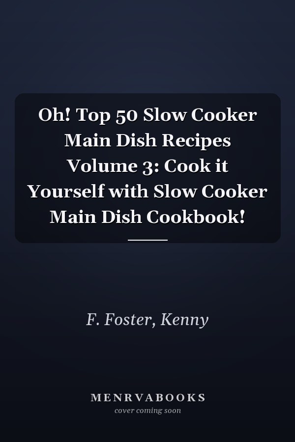 Oh! Top 50 Slow Cooker Main Dish Recipes Volume 3: Cook it Yourself with Slow Cooker Main Dish Cookbook!