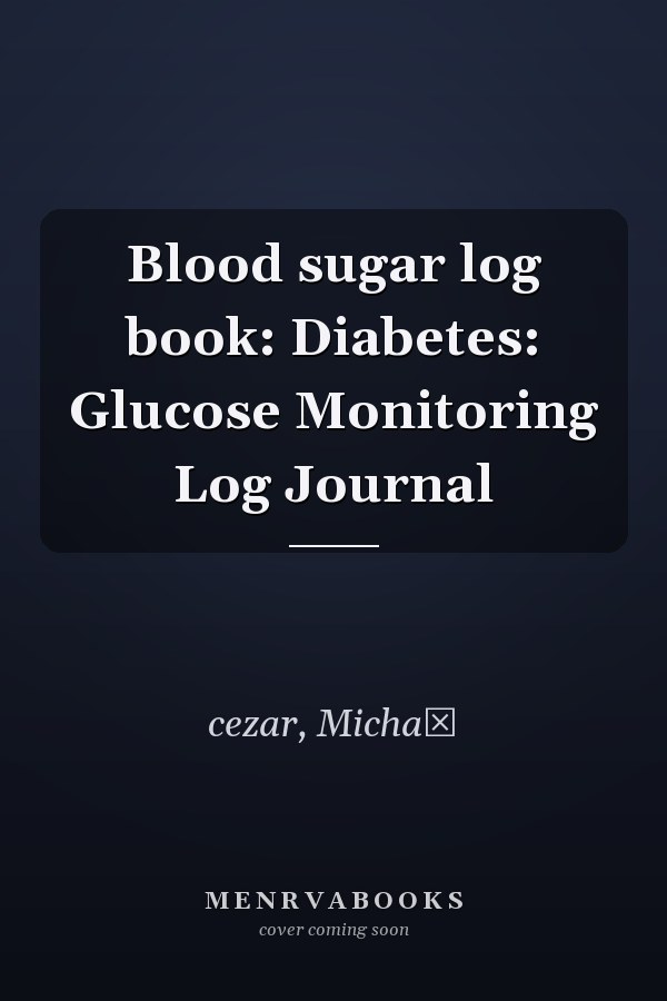 Blood sugar log book: Diabetes: Glucose Monitoring Log Journal