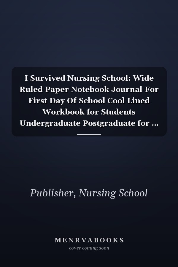 I Survived Nursing School: Wide Ruled Paper Notebook Journal For First Day Of School Cool Lined Workbook for Students Undergraduate Postgraduate for ... Notes Composition Size 6 x 9 120 Pages