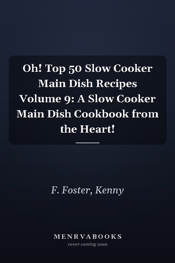 Oh! Top 50 Slow Cooker Main Dish Recipes Volume 9: A Slow Cooker Main Dish Cookbook from the Heart!