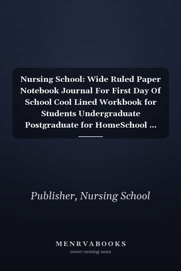 Nursing School: Wide Ruled Paper Notebook Journal For First Day Of School Cool Lined Workbook for Students Undergraduate Postgraduate for HomeSchool ... Notes Composition Size 6 x 9 120 Pages
