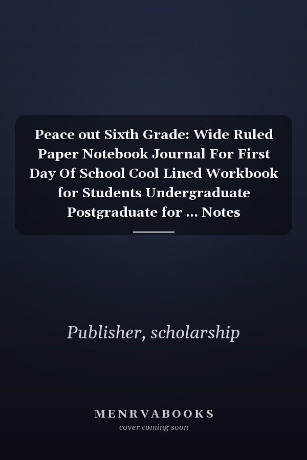 Peace out Sixth Grade: Wide Ruled Paper Notebook Journal For First Day Of School Cool Lined Workbook for Students Undergraduate Postgraduate for ... Notes Composition Size 6 x 9 120 Pages