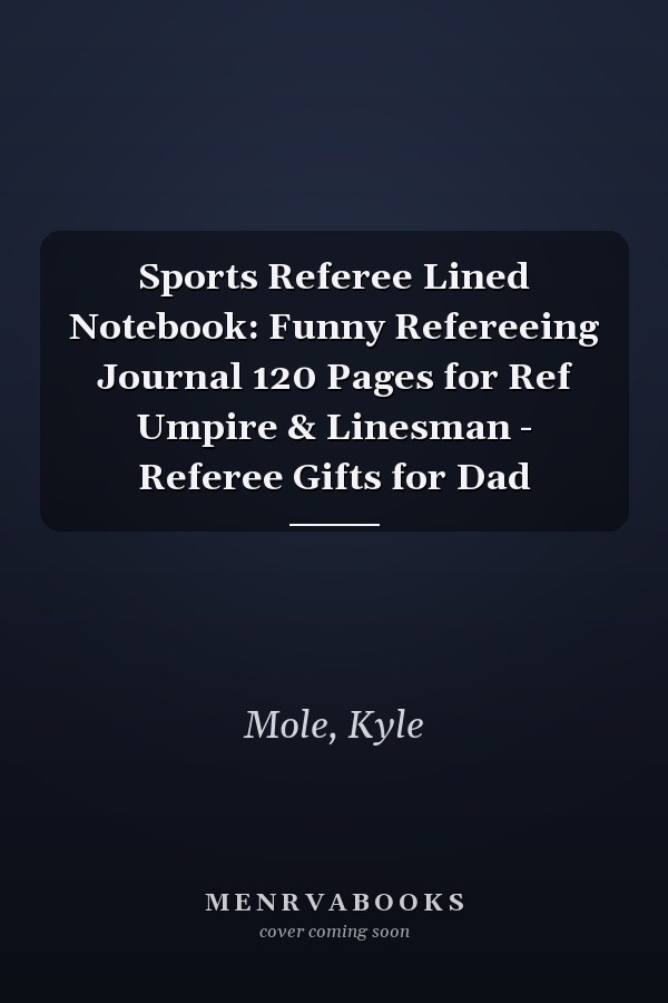 Sports Referee Lined Notebook: Funny Refereeing Journal 120 Pages for Ref Umpire & Linesman - Referee Gifts for Dad